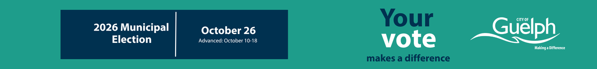 Turquoise banner with a text box that says '2026 Municipal Election October 26, Advanced: October 10-28", and next to the box are the words "Your vote makes a difference" and the City of Guelph logo